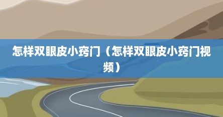 怎样双眼皮小窍门（怎样双眼皮小窍门视频）