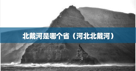 北戴河是哪个省（河北北戴河）