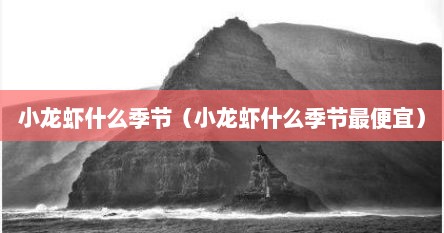 小龙虾什么季节（小龙虾什么季节最便宜）