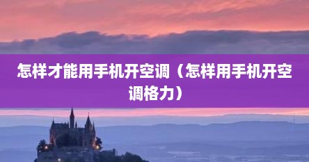 怎样才能用手机开空调（怎样用手机开空调格力）
