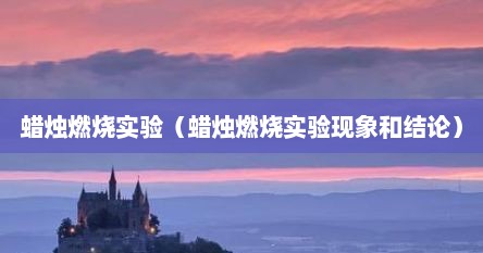 蜡烛燃烧实验（蜡烛燃烧实验现象和结论）
