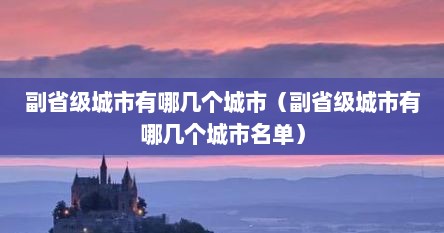 副省级城市有哪几个城市（副省级城市有哪几个城市名单）