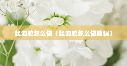 起泡胶怎么做（起泡胶怎么做教程）
