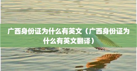 广西身份证上面的是英文吗（广西身份证怎么有英文）