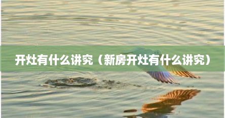 开灶有什么讲究（新房开灶有什么讲究）