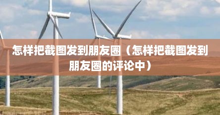 怎样把截图发到朋友圈（怎样把截图发到朋友圈的评论中）