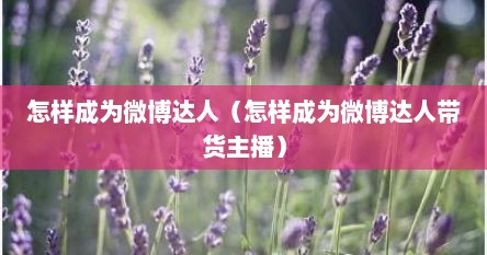 怎样成为微博达人（怎样成为微博达人带货主播）