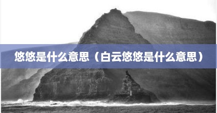 悠悠是什么意思（白云悠悠是什么意思）