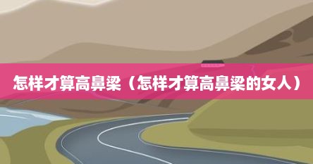 怎样才算高鼻梁（怎样才算高鼻梁的女人）