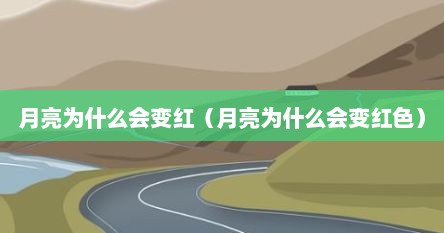 月亮为什么会变红（月亮为什么会变红色）