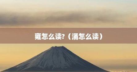 雍怎样读（雍怎么读的）