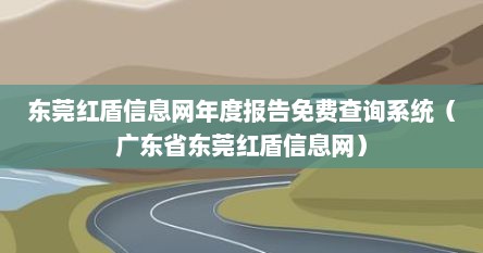 东莞红盾信息网年度报告免费查询系统（广东省东莞红盾信息网）