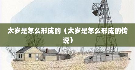 太岁是怎么形成的（太岁是怎么形成的传说）