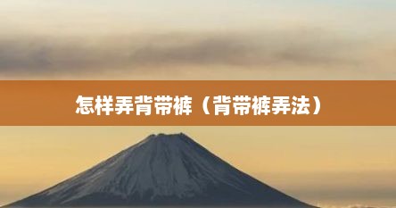 怎样弄背带裤（背带裤弄法）