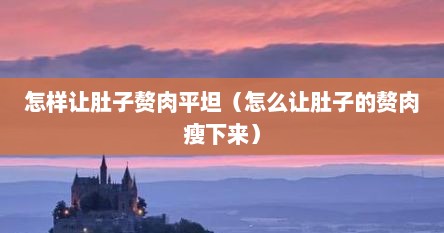 怎样让肚子赘肉平坦（怎么让肚子的赘肉瘦下来）