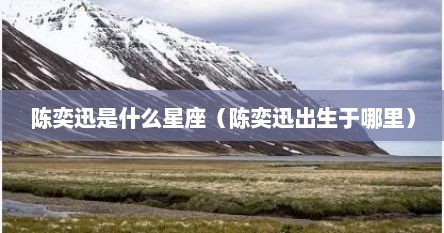 陈奕迅是什么星座（陈奕迅出生于哪里）