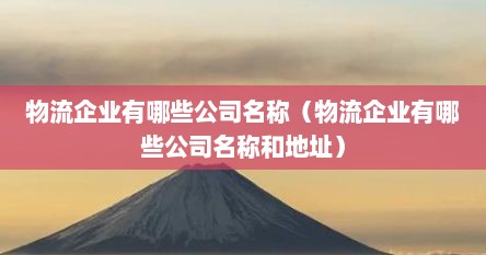 物流企业有哪些公司名称（物流企业有哪些公司名称和地址）