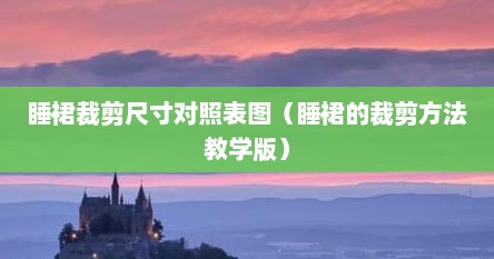 睡裙裁剪尺寸对照表图（睡裙的裁剪方法教学版）