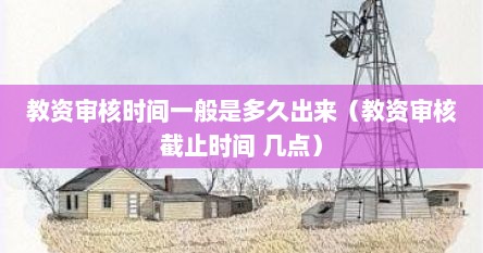 教资审核时间一般是多久出来（教资审核截止时间 几点）