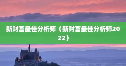 新财富最佳分析师（新财富最佳分析师2022）