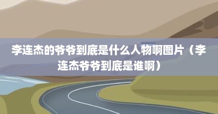 李连杰的爷爷到底是什么人物啊图片（李连杰爷爷到底是谁啊）