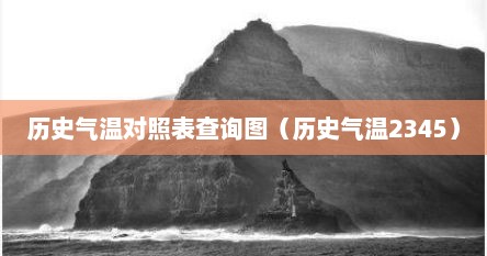 历史气温对照表查询图（历史气温2345）