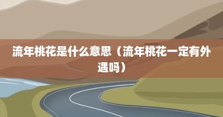 流年桃花是什么意思（流年桃花一定有外遇吗）