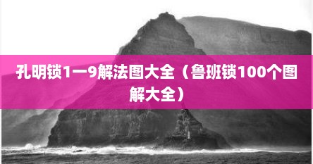 孔明锁1一9解法图大全（鲁班锁100个图解大全）