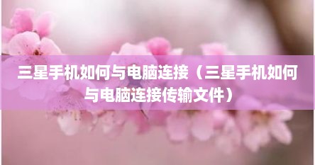 三星手机如何联电脑（三星手机如何连接电脑传数据）