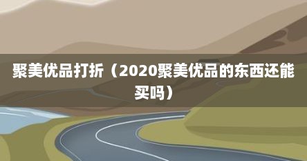 聚美优品什么时候有活动(聚美优品的优惠) 聚美优品什么时候有活动(聚美优品的优惠)