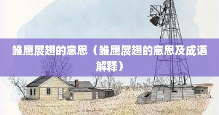 雏鹰展翅的意思（雏鹰展翅的意思及成语解释）
