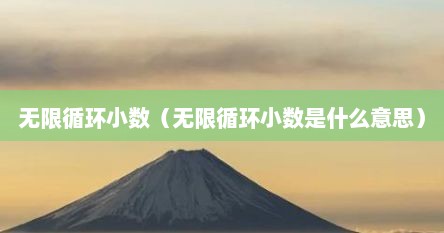 无限循环小数（无限循环小数是什么意思）