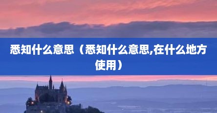 悉知什么意思（悉知什么意思,在什么地方使用）