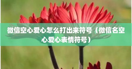微信空心爱心怎么打出来符号（微信名空心爱心表情符号）