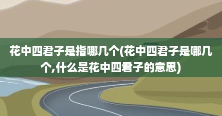 花中四君子是指哪几个(花中四君子是哪几个,什么是花中四君子的意思)