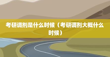 考研调剂是什么时候（考研调剂大概什么时候）