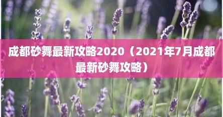 成都砂舞最新攻略2020（2021年7月成都最新砂舞攻略）