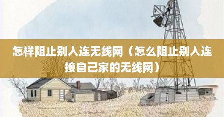 怎样阻止别人连无线网（怎么阻止别人连接自己家的无线网）