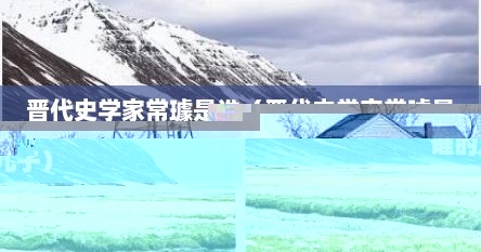 晋代史学家常璩是谁（晋代史学家常璩是谁的儿子）