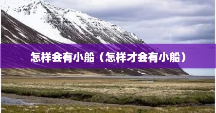 怎样会有小船（怎样才会有小船）