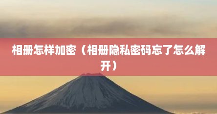 相册怎样加密（相册隐私密码忘了怎么解开）