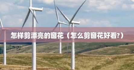 怎样剪漂亮的窗花（怎么剪窗花好看?）
