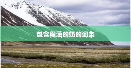 包含程潇的奶的词条