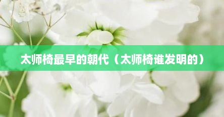 太师椅最早的朝代（太师椅谁发明的）