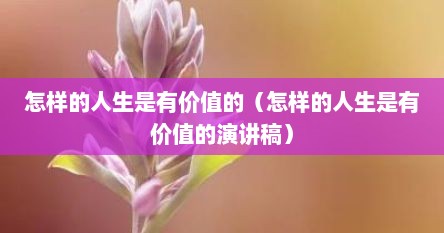 怎样的人生是有价值的（怎样的人生是有价值的演讲稿）
