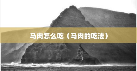马肉怎么吃（马肉的吃法）
