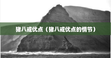 猪八戒优点（猪八戒优点的情节）