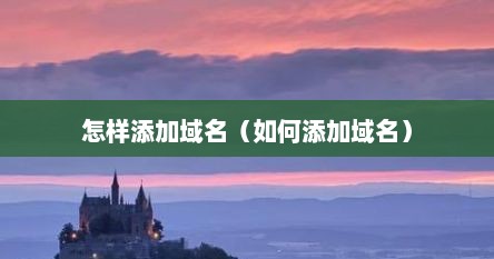 怎样添加域名（如何添加域名）