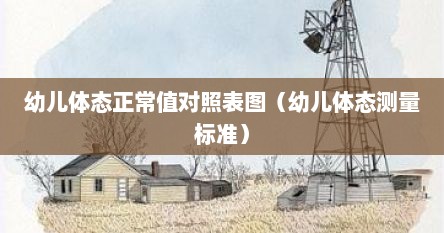 幼儿体态正常值对照表图（幼儿体态测量标准）