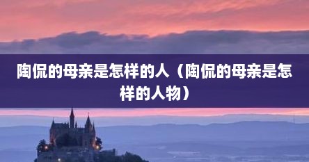 陶侃的母亲是怎样的人（陶侃的母亲是怎样的人物）